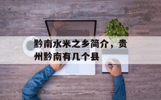 黔南水米之乡简介，贵州黔南有几个县