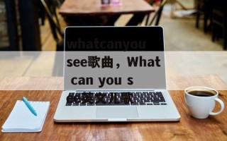 whatcanyousee歌曲，What can you see英文儿歌