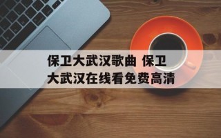 保卫大武汉歌曲 保卫大武汉在线看免费高清
