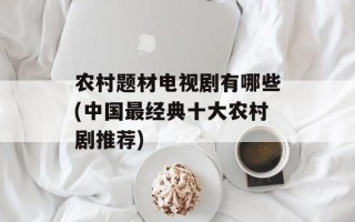 农村题材电视剧有哪些(中国最经典十大农村剧推荐)