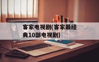 客家电视剧(客家最经典10部电视剧)