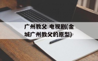 广州教父 电视剧(金城广州教父的原型)