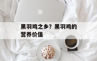 黑羽鸡之乡？黑羽鸡的营养价值
