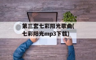 第三套七彩阳光歌曲(七彩阳光mp3下载)