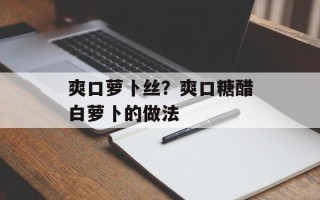 爽口萝卜丝？爽口糖醋白萝卜的做法