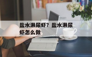 盐水濑尿虾？盐水濑尿虾怎么做