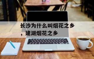 长沙为什么叫烟花之乡，建湖烟花之乡