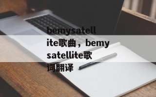 bemysatellite歌曲，bemysatellite歌词翻译