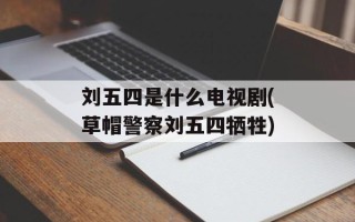 刘五四是什么电视剧(草帽警察刘五四牺牲)