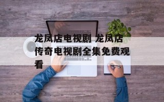 龙凤店电视剧 龙凤店传奇电视剧全集免费观看