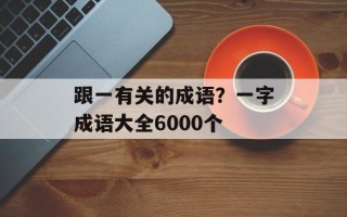 跟一有关的成语？一字成语大全6000个