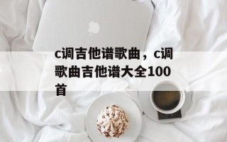 c调吉他谱歌曲，c调歌曲吉他谱大全100首