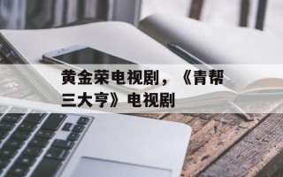 黄金荣电视剧，《青帮三大亨》电视剧