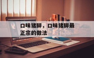 口味猪脚，口味猪脚最正宗的做法