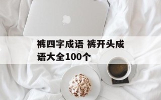 裤四字成语 裤开头成语大全100个