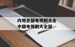 内地全部电视剧大全 中国电视剧大全部
