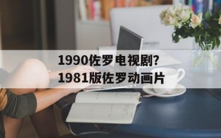 1990佐罗电视剧？1981版佐罗动画片