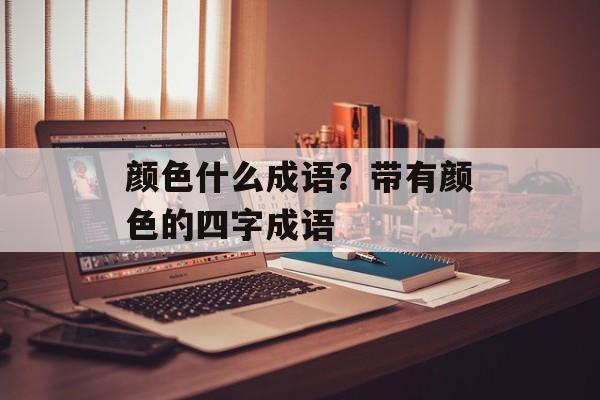 颜色什么成语？带有颜色的四字成语-第1张图片-