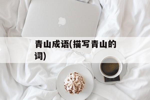 青山成语(描写青山的词)-第1张图片-