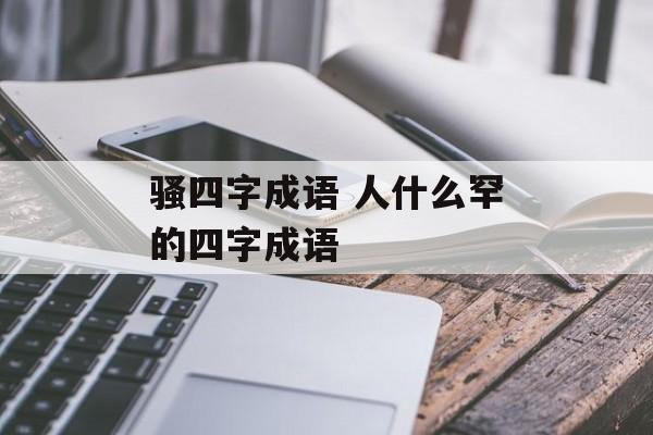 骚四字成语 人什么罕的四字成语-第1张图片-