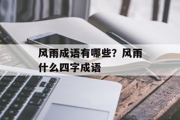 风雨成语有哪些？风雨什么四字成语-第1张图片-