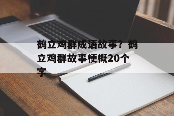 鹤立鸡群成语故事？鹤立鸡群故事梗概20个字-第1张图片-