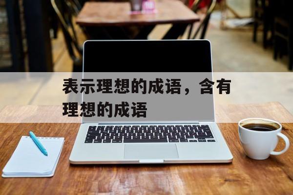 表示理想的成语，含有理想的成语-第1张图片-