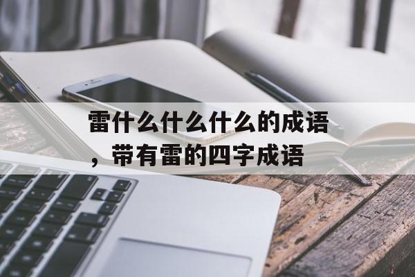 雷什么什么什么的成语，带有雷的四字成语-第1张图片-