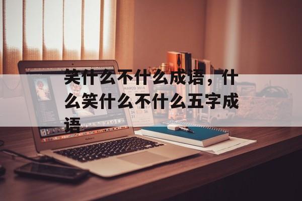 笑什么不什么成语，什么笑什么不什么五字成语-第1张图片-