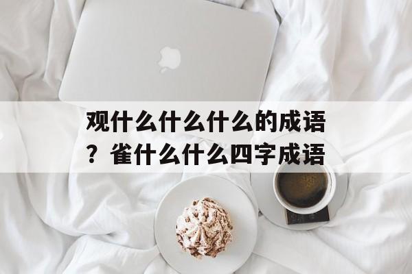 观什么什么什么的成语？雀什么什么四字成语-第1张图片-