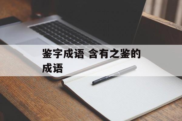 鉴字成语 含有之鉴的成语-第1张图片-