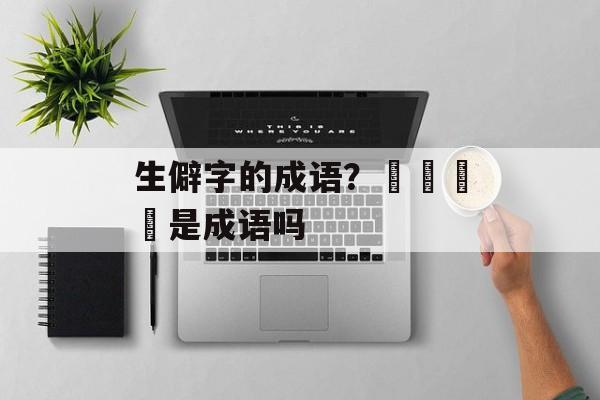 生僻字的成语？龘靐齉爩是成语吗-第1张图片-
