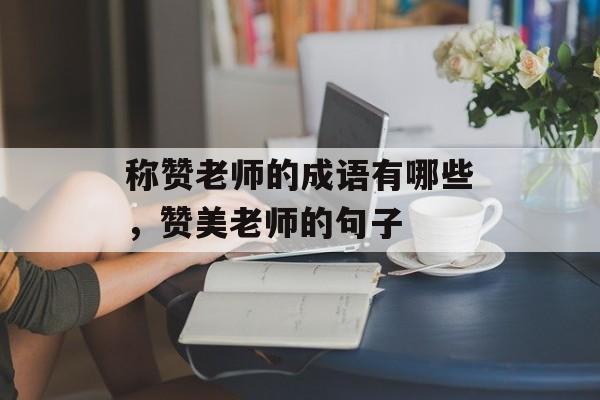 称赞老师的成语有哪些，赞美老师的句子-第1张图片-