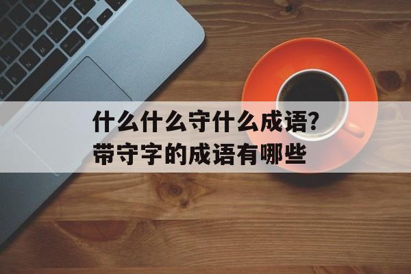 什么什么守什么成语？带守字的成语有哪些-第1张图片-