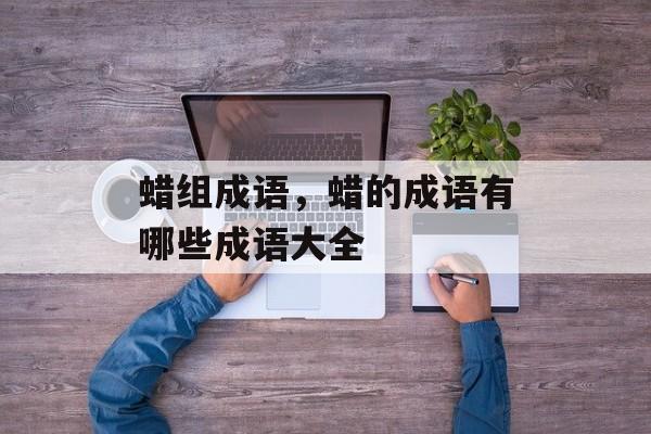 蜡组成语，蜡的成语有哪些成语大全-第1张图片-