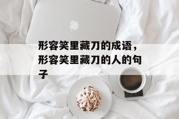 形容笑里藏刀的成语，形容笑里藏刀的人的句子-第1张图片-