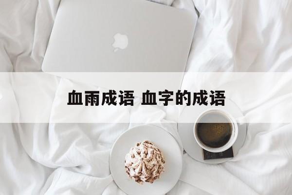 血雨成语 血字的成语-第1张图片-