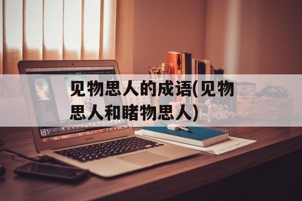 见物思人的成语(见物思人和睹物思人)-第1张图片-