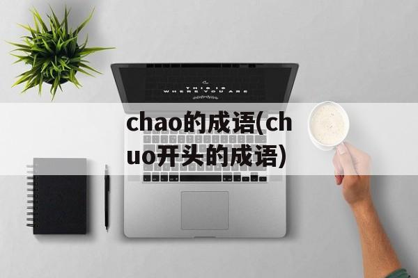 chao的成语(chuo开头的成语)-第1张图片-