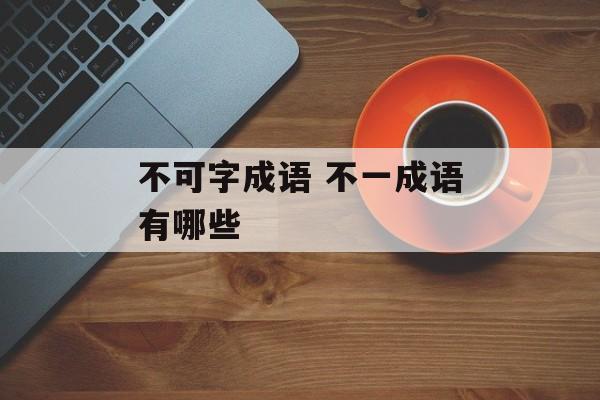 不可字成语 不一成语有哪些-第1张图片-