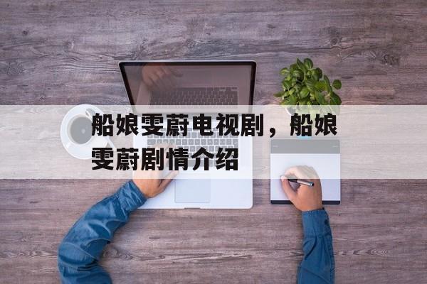 船娘雯蔚电视剧，船娘雯蔚剧情介绍-第1张图片-