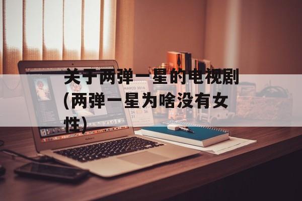关于两弹一星的电视剧(两弹一星为啥没有女性)-第1张图片-