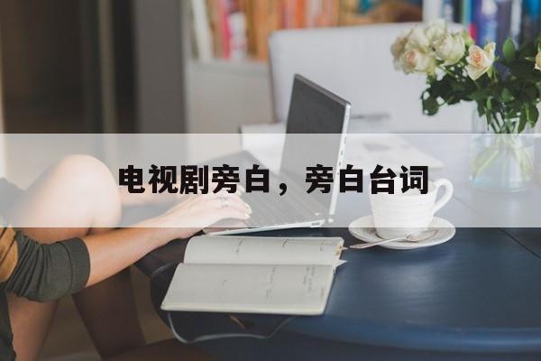 电视剧旁白，旁白台词-第1张图片-