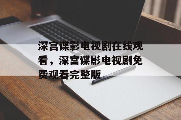 深宫谍影电视剧在线观看，深宫谍影电视剧免费观看完整版-第1张图片-