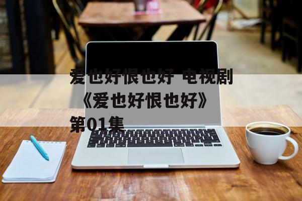 爱也好恨也好 电视剧 《爱也好恨也好》 第01集-第1张图片-