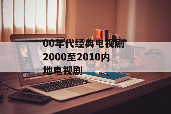 00年代经典电视剧 2000至2010内地电视剧-第1张图片-
