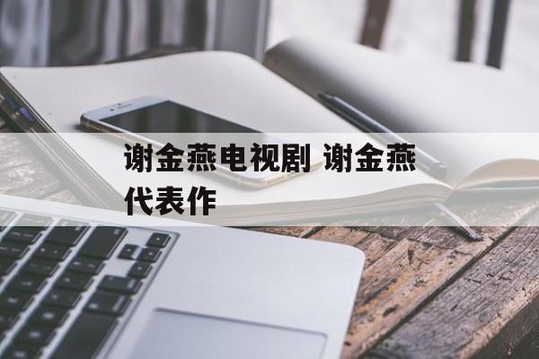 谢金燕电视剧 谢金燕代表作-第1张图片-