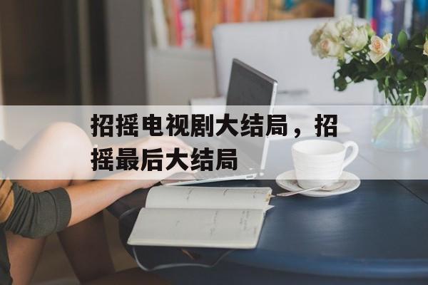招摇电视剧大结局，招摇最后大结局-第1张图片-