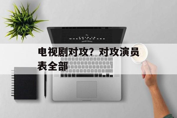电视剧对攻？对攻演员表全部-第1张图片-