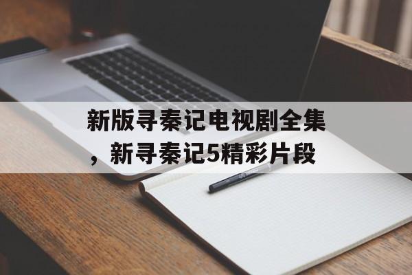 新版寻秦记电视剧全集，新寻秦记5精彩片段-第1张图片-